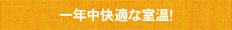 一年中快適な室温！