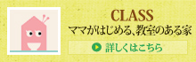 CLASS ママがはじめる、教室のある家 > 詳しくはこちら