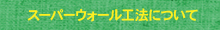 スーパーウォール工法について