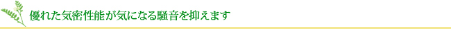 優れた気密性能が気になる騒音を抑えます