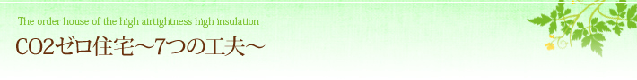 CO2ゼロ住宅?7つの工夫?