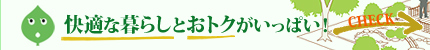 快適な暮らしとおトクがいっぱい！