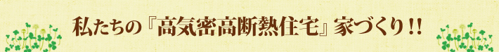 『高気密高断熱住宅』家づくり！！